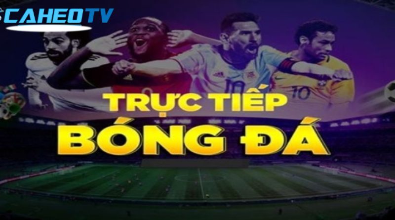 Giới thiệu Caheo TV – Trang xem trực tiếp bóng đá mượt mà
