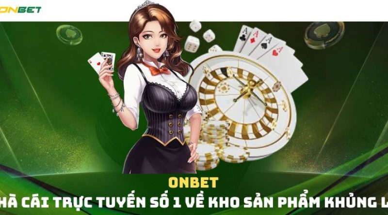 Onbet – Nhà cái trực tuyến số 1 về kho sản phẩm khủng lồ