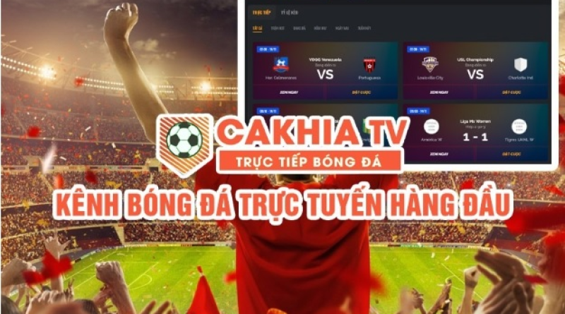 Trải nghiệm xem bóng đá trực tuyến miễn phí tại Cakhia.lol