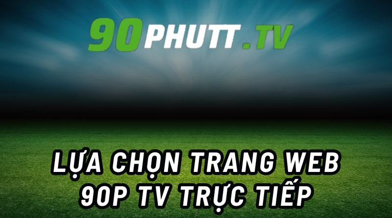 Khám phá về thiên đường phát sóng trực tiếp bóng đá số 1 thị trường 90phut – 90phut.pics