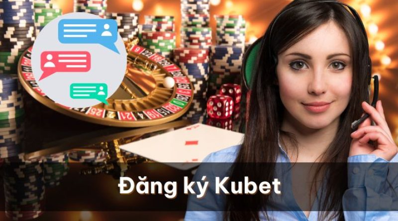 Đăng ký Kubet –  Khởi đầu cuộc chơi thú vị ngay hôm nay