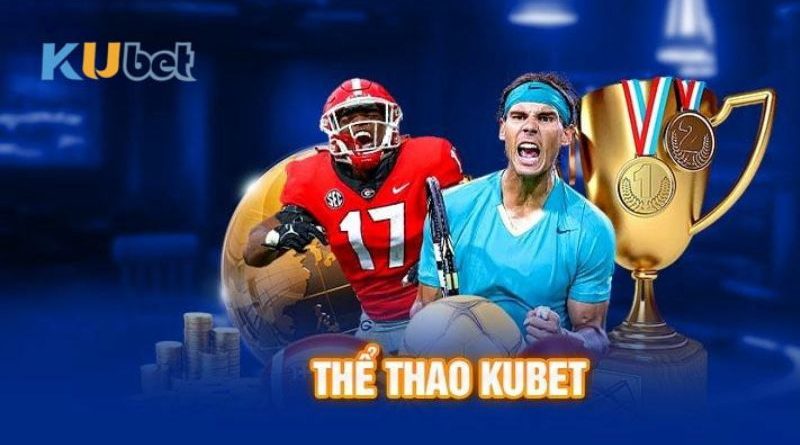 Thể thao Kubet – Sự kết hợp độc đáo giữa giải trí và làm giàu